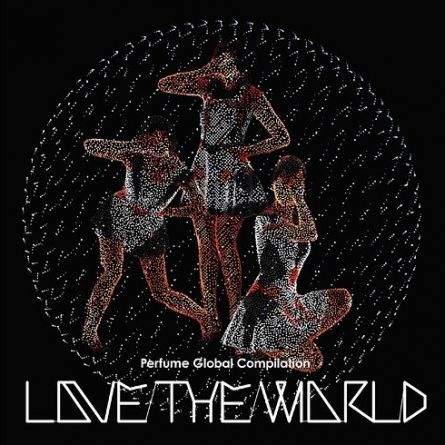 Perfume - Global Compilation LOVE THE WORLD